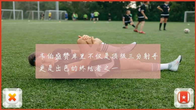 韦伯盛赞库里不仅是顶级三分射手更是出色的终结者之一
